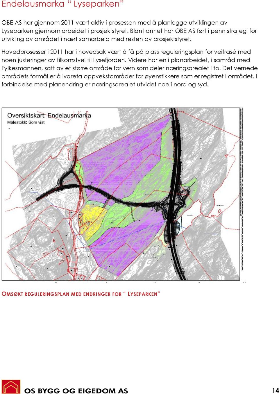 Hovedprosesser i 2011 har i hovedsak vært å få på plass reguleringsplan for veitrasé med noen justeringer av tilkomstvei til Lysefjorden.