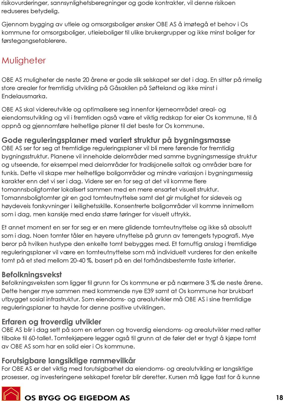 Muligheter OBE AS muligheter de neste 20 årene er gode slik selskapet ser det i dag. En sitter på rimelig store arealer for fremtidig utvikling på Gåsakilen på Søfteland og ikke minst i Endelausmarka.