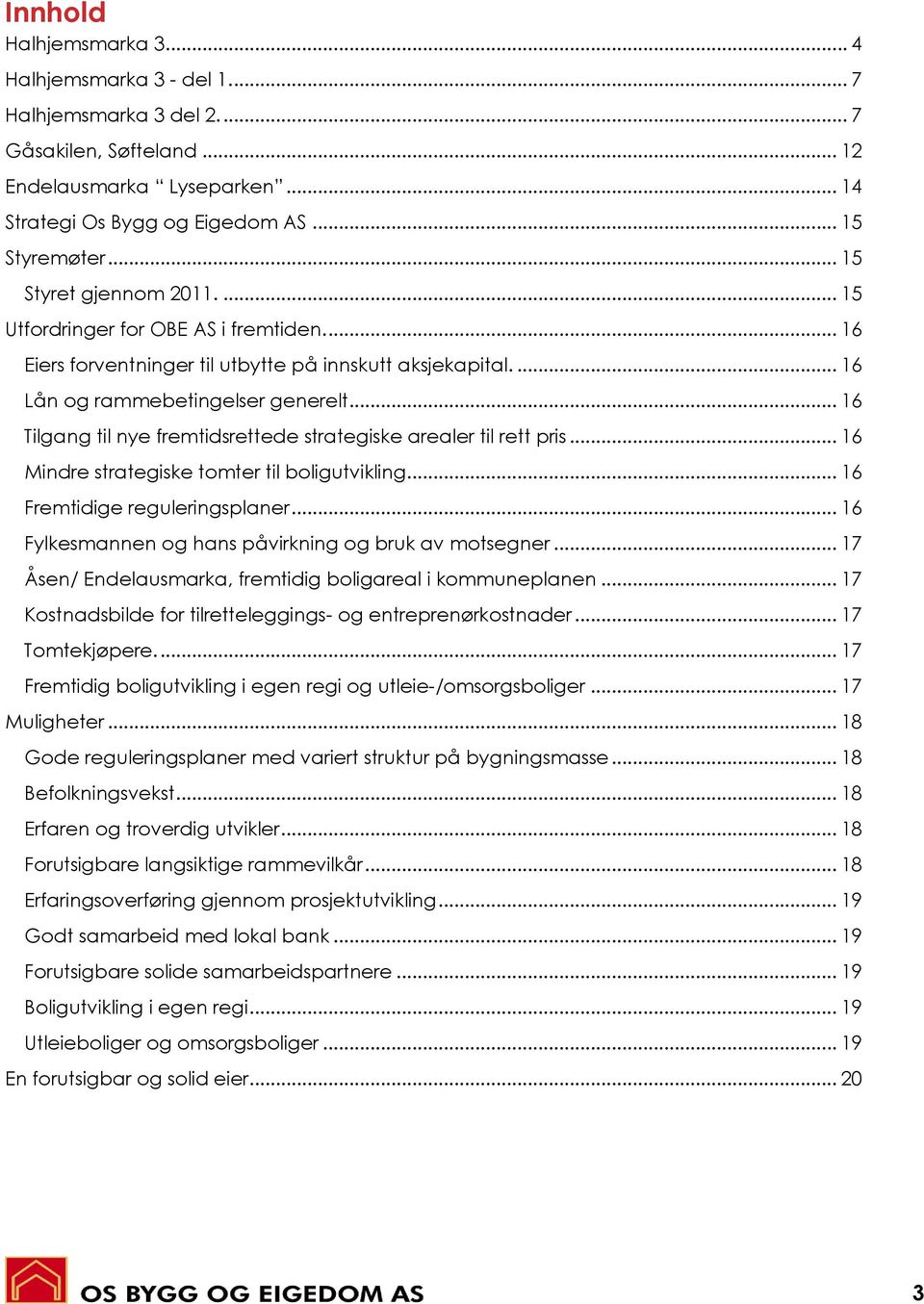 .. 16 Tilgang til nye fremtidsrettede strategiske arealer til rett pris... 16 Mindre strategiske tomter til boligutvikling... 16 Fremtidige reguleringsplaner.