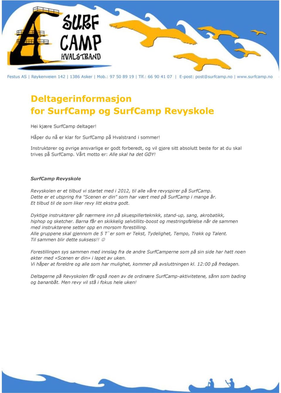 SurfCamp Revyskole Revyskolen er et tilbud vi startet med i 2012, til alle våre revyspirer på SurfCamp. Dette er et utspring fra "Scenen er din" som har vært med på SurfCamp i mange år.