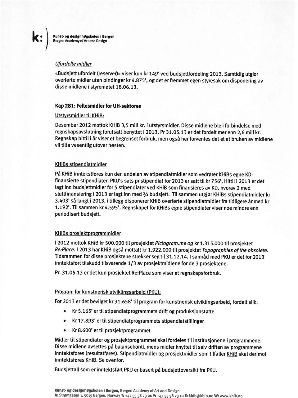 i utstyrsmidler. Disse midlene ble i forbindelse med regnskapsavslutning forutsatt benyttet i 2013. Pr 31.05.13 er det fordelt mer enn 2,6 mill kr.