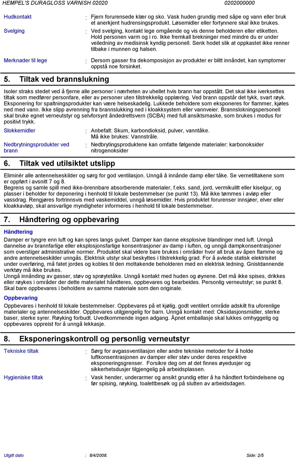 ikke renner tilbake i munnen og halsen Merknader til lege 5 Tiltak ved brannslukning Dersom gasser fra dekomposisjon av produkter er blitt innåndet, kan symptomer oppstå noe forsinket Isoler straks