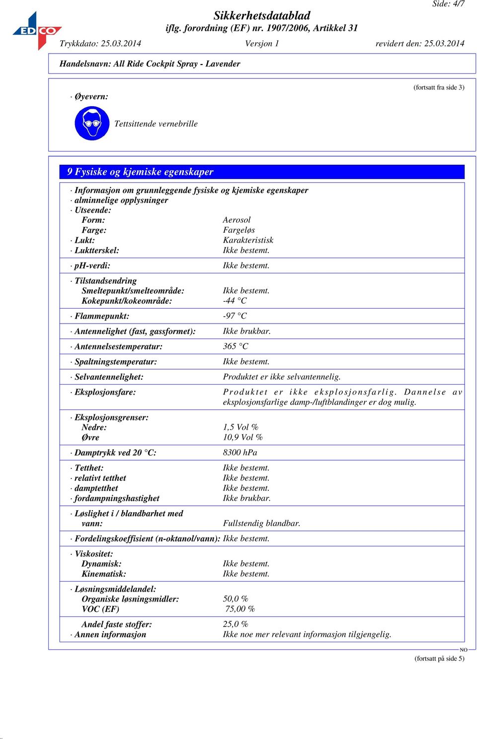 Kokepunkt/kokeområde: -44 C Flammepunkt: -97 C Antennelighet (fast, gassformet): Ikke brukbar. Antennelsestemperatur: 365 C Spaltningstemperatur: Ikke bestemt.