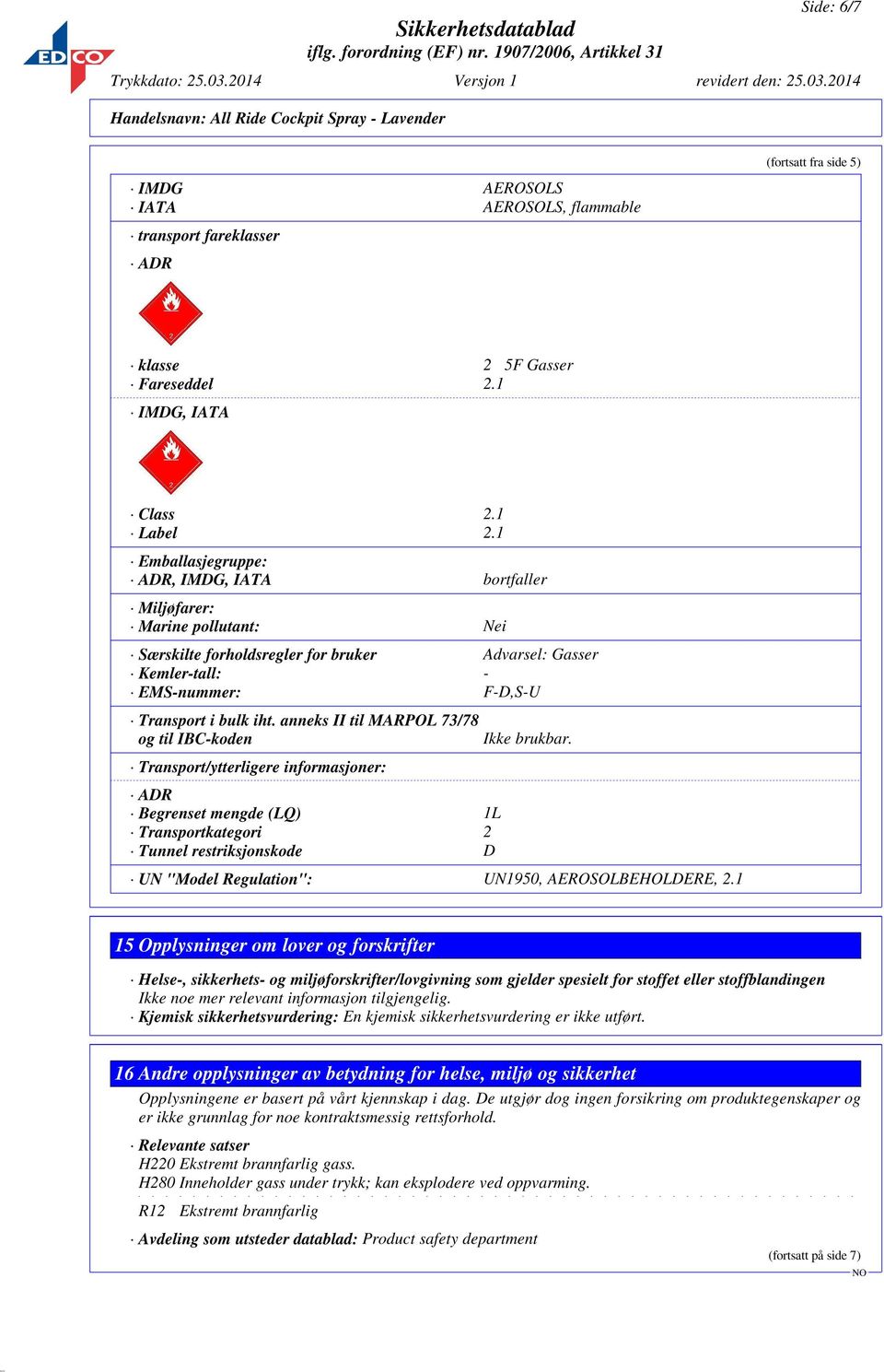 anneks II til MARPOL 73/78 og til IBC-koden Transport/ytterligere informasjoner: ADR Begrenset mengde (LQ) 1L Transportkategori 2 Tunnel restriksjonskode D Ikke brukbar.