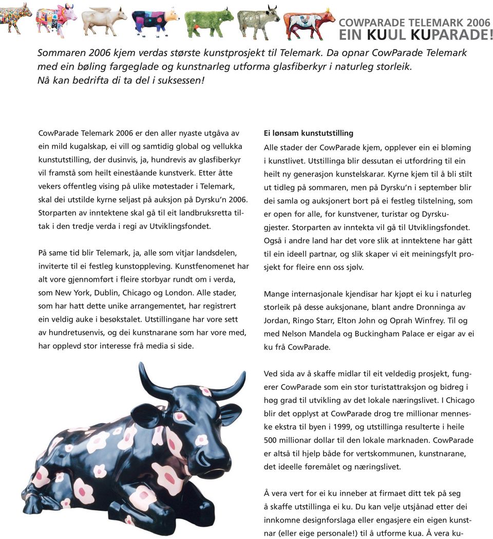 CowParade Telemark 2006 er den aller nyaste utgåva av ein mild kugalskap, ei vill og samtidig global og vellukka kunstutstilling, der dusinvis, ja, hundrevis av glasfiberkyr vil framstå som heilt