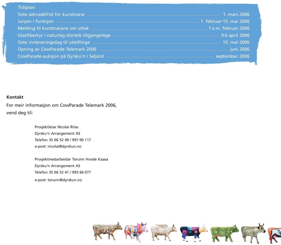 vend deg til: Prosjektleiar Nicolai Riise Dyrsku n Arrangement AS Telefon 35 06 52 49 / 997 00 117 e-post: nicolai@dyrskun.