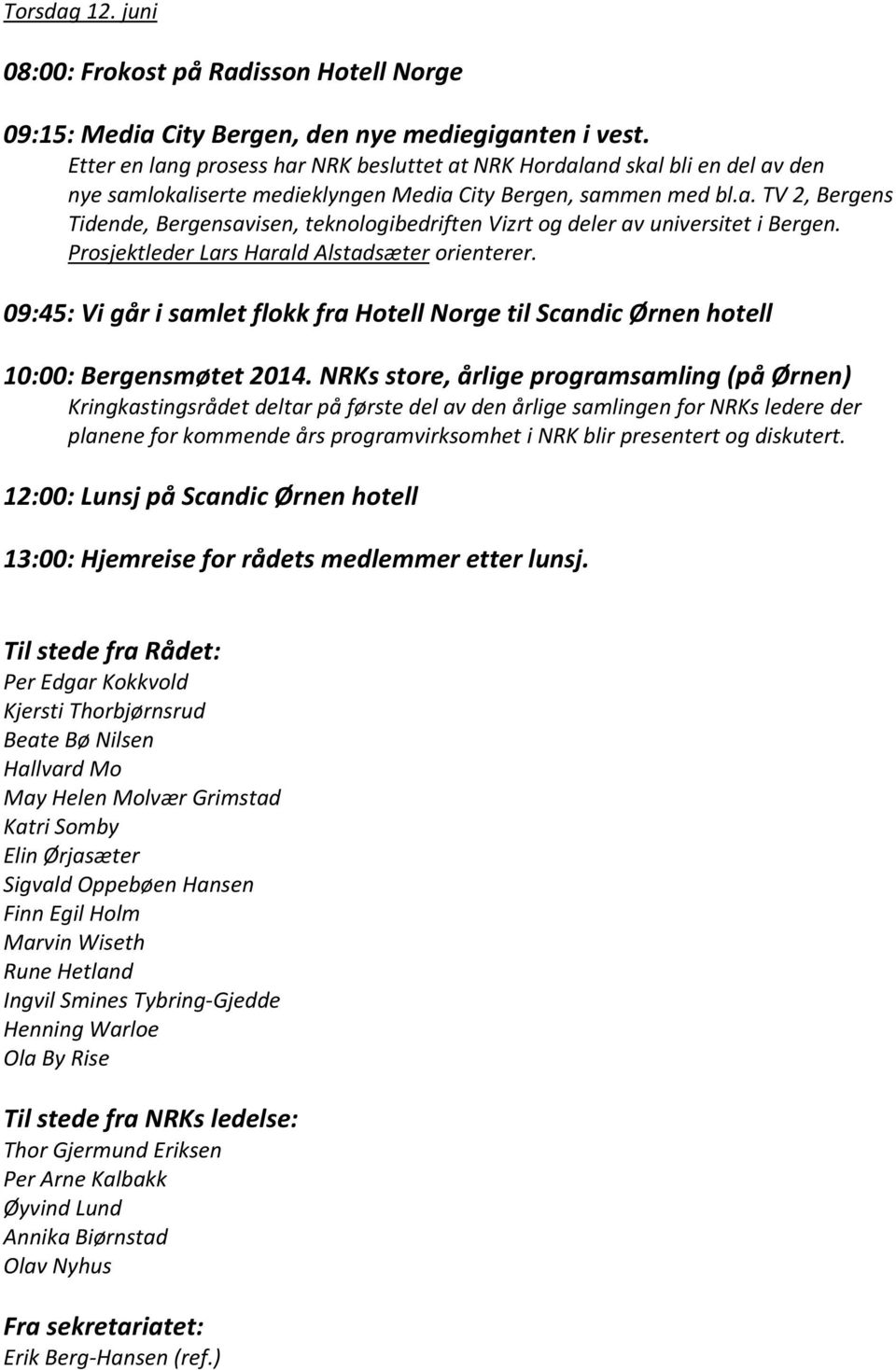 Prosjektleder Lars Harald Alstadsæter orienterer. 09:45: Vi går i samlet flokk fra Hotell Norge til Scandic Ørnen hotell 10:00: Bergensmøtet 2014.