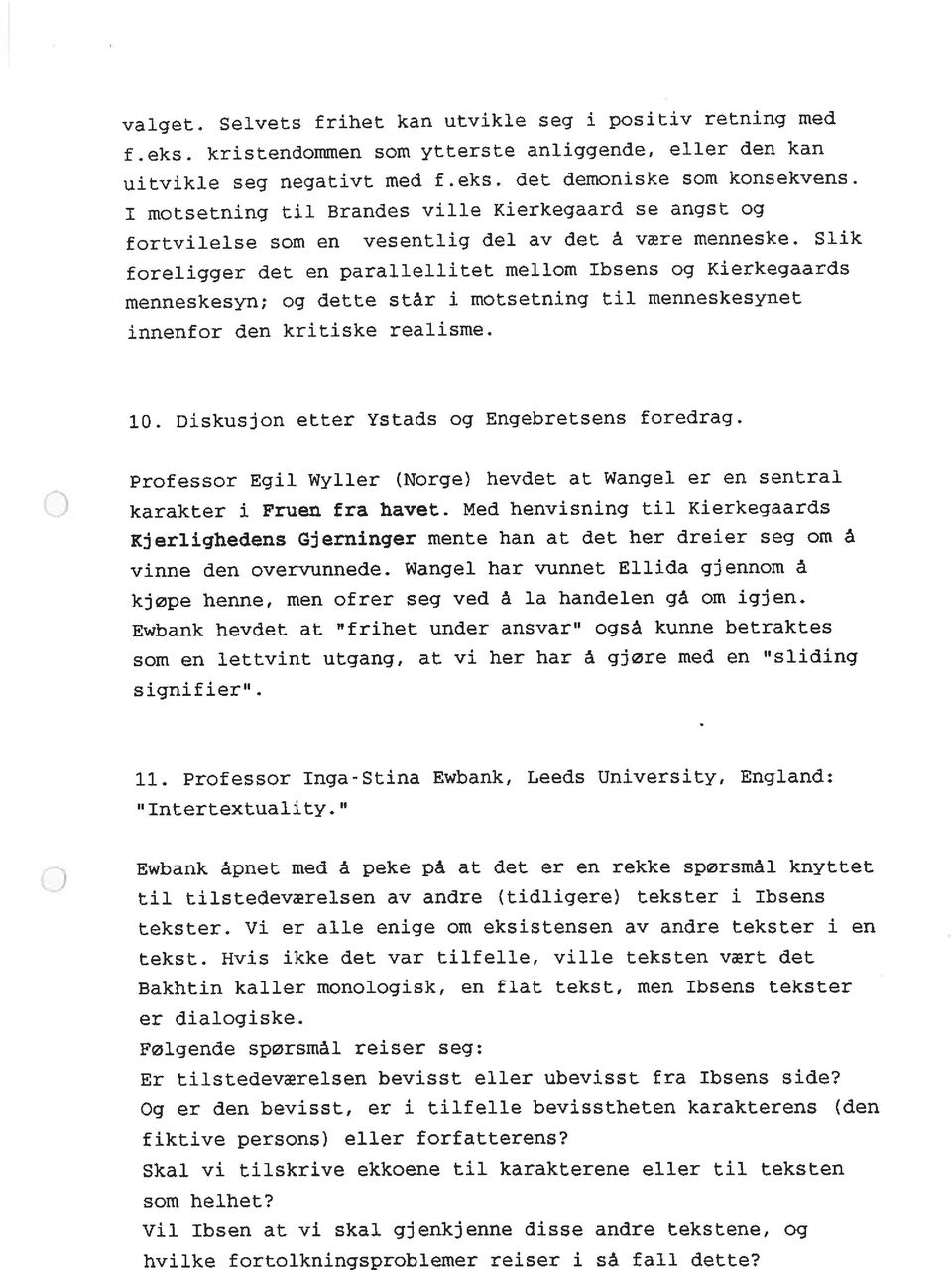 Slik foreligger det en parallellitet mellom Ibsens og Kierkegaards menneskesyn; og dette står i motsetning til menneskesynet innenfor den kritiske realisme. 10.