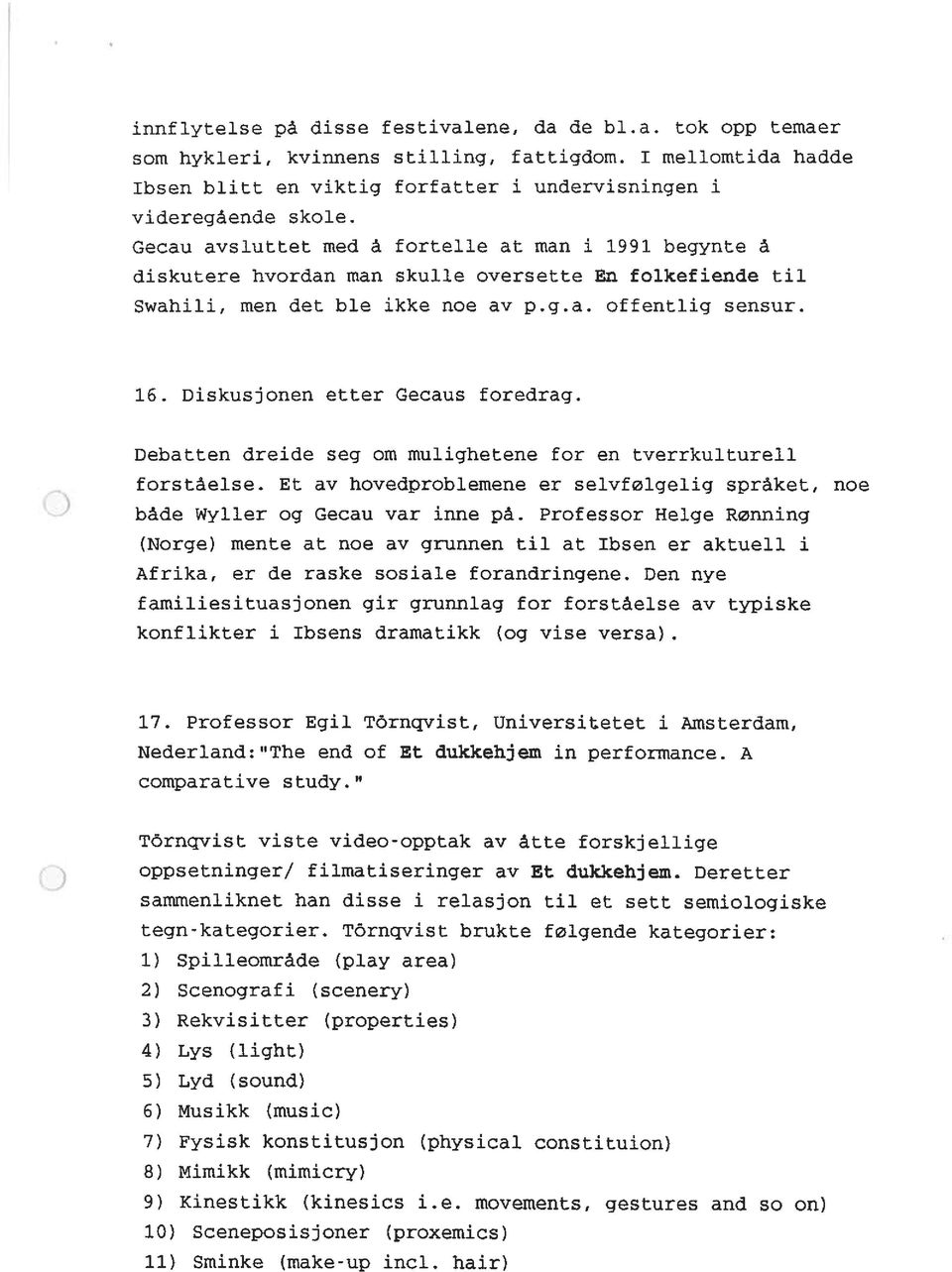 Diskusjonen etter Gecaus foredrag. Debatten dreide seg om mulighetene for en tverrkulturell forståelse. Et av hovedproblemene er selvfølgelig språket, noe både Wyller og Gecau var inne på.