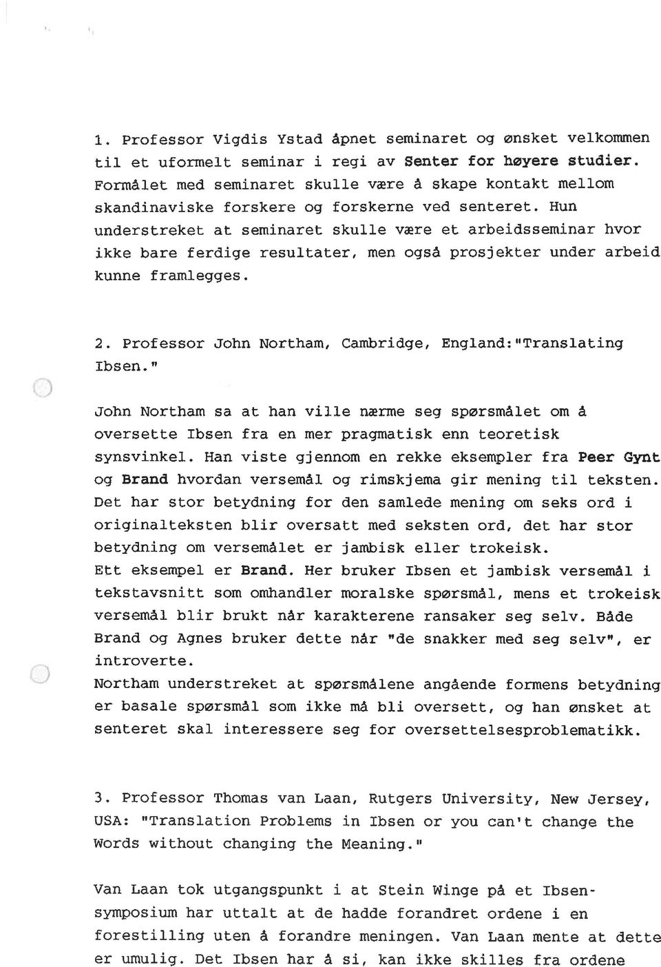 Hun understreket at seminaret skulle være et arbeidsseminar hvor ikke bare ferdige resultater, men også prosjekter under arbeid kunne framlegges. 2.