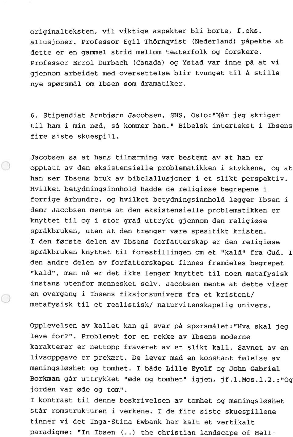 Stipendiat Arnbjørn Jacobsen, SHS, Oslo: Når jeg skriger til ham i min nød, så kommer han. Bibelsk intertekst i Ibsens fire siste skuespill.