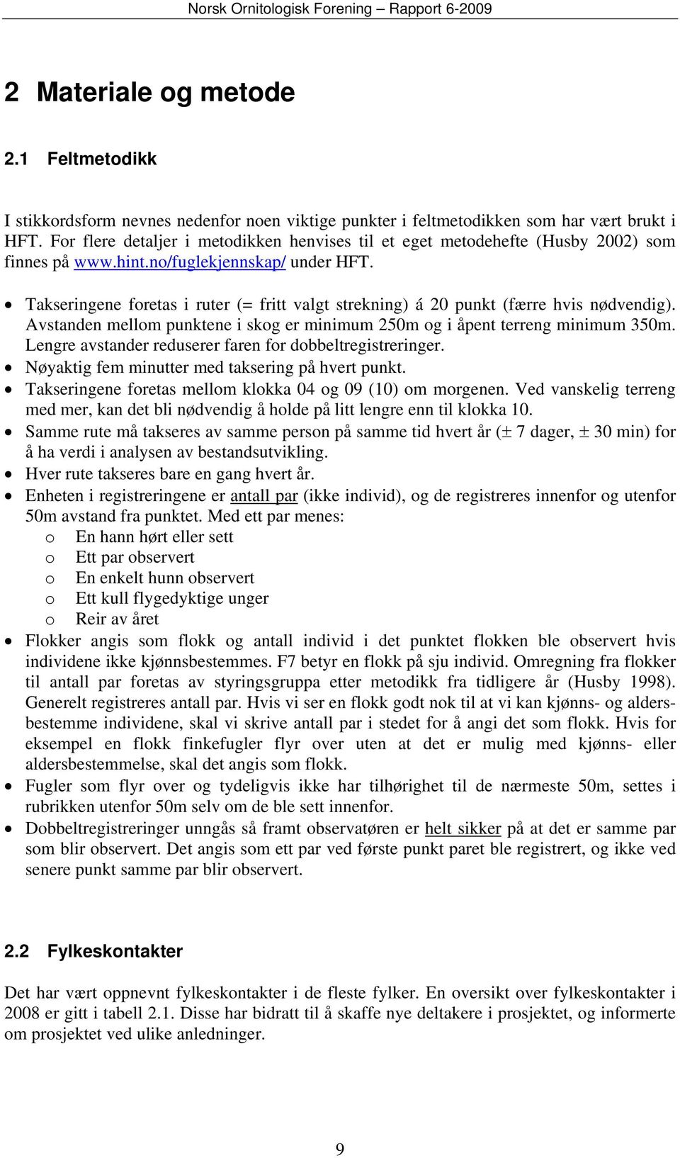 Takseringene foretas i ruter (= fritt valgt strekning) á 20 punkt (færre hvis nødvendig). Avstanden mellom punktene i skog er minimum 250m og i åpent terreng minimum 350m.