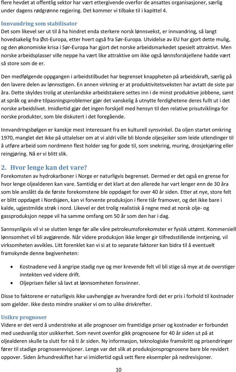 Utvidelse av EU har gjort dette mulig, og den økonomiske krisa i Sør-Europa har gjort det norske arbeidsmarkedet spesielt attraktivt.