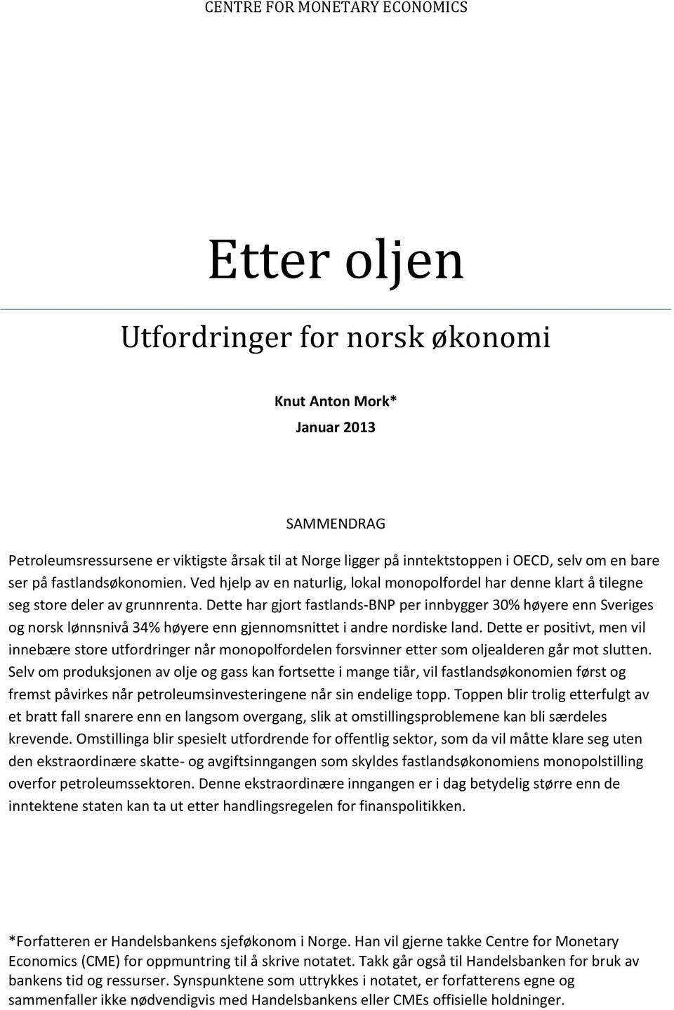 Dette har gjort fastlands-bnp per innbygger 30% høyere enn Sveriges og norsk lønnsnivå 34% høyere enn gjennomsnittet i andre nordiske land.