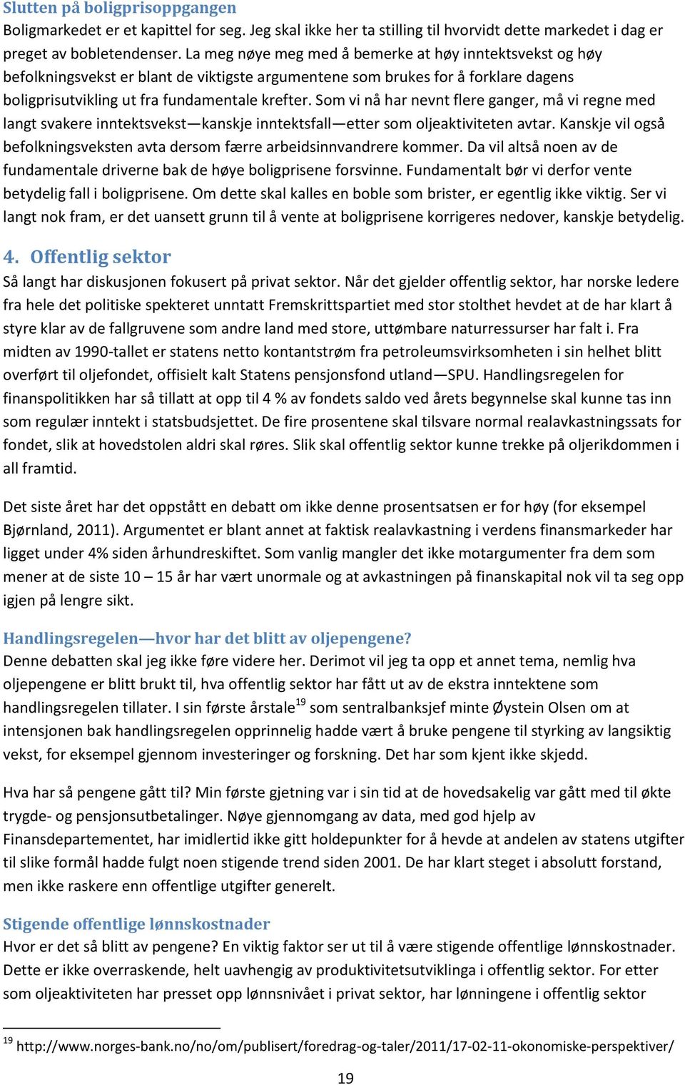 Som vi nå har nevnt flere ganger, må vi regne med langt svakere inntektsvekst kanskje inntektsfall etter som oljeaktiviteten avtar.