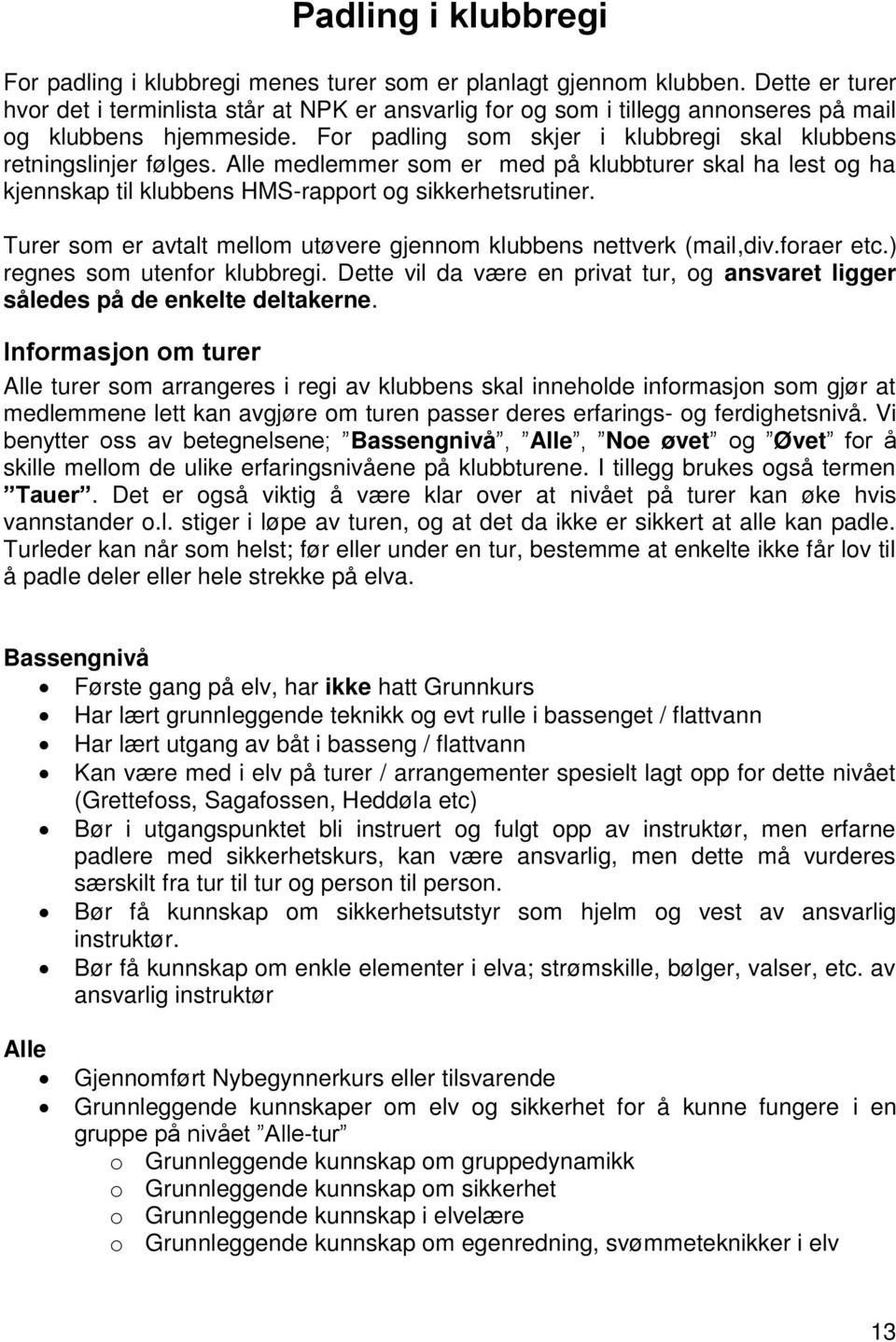 Alle medlemmer som er med på klubbturer skal ha lest og ha kjennskap til klubbens HMS-rapport og sikkerhetsrutiner. Turer som er avtalt mellom utøvere gjennom klubbens nettverk (mail,div.foraer etc.