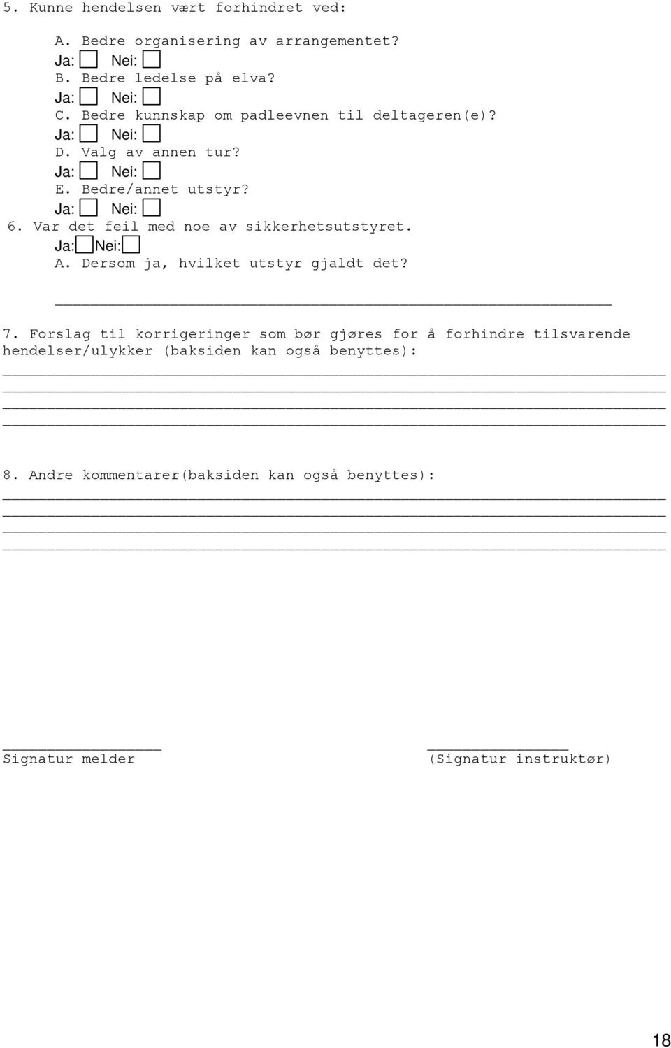 Var det feil med noe av sikkerhetsutstyret. A. Dersom ja, hvilket utstyr gjaldt det? 7.