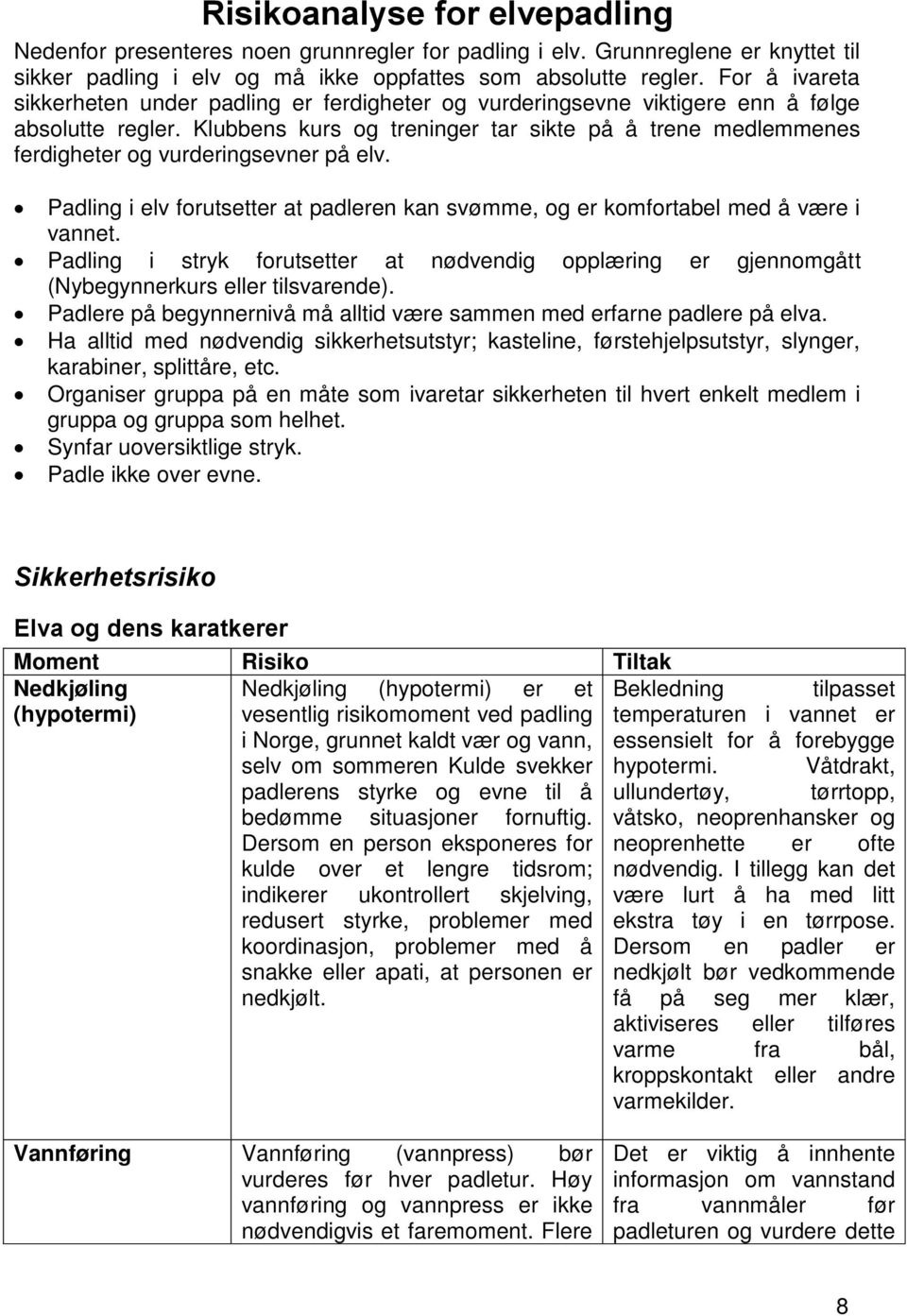 Klubbens kurs og treninger tar sikte på å trene medlemmenes ferdigheter og vurderingsevner på elv. Padling i elv forutsetter at padleren kan svømme, og er komfortabel med å være i vannet.