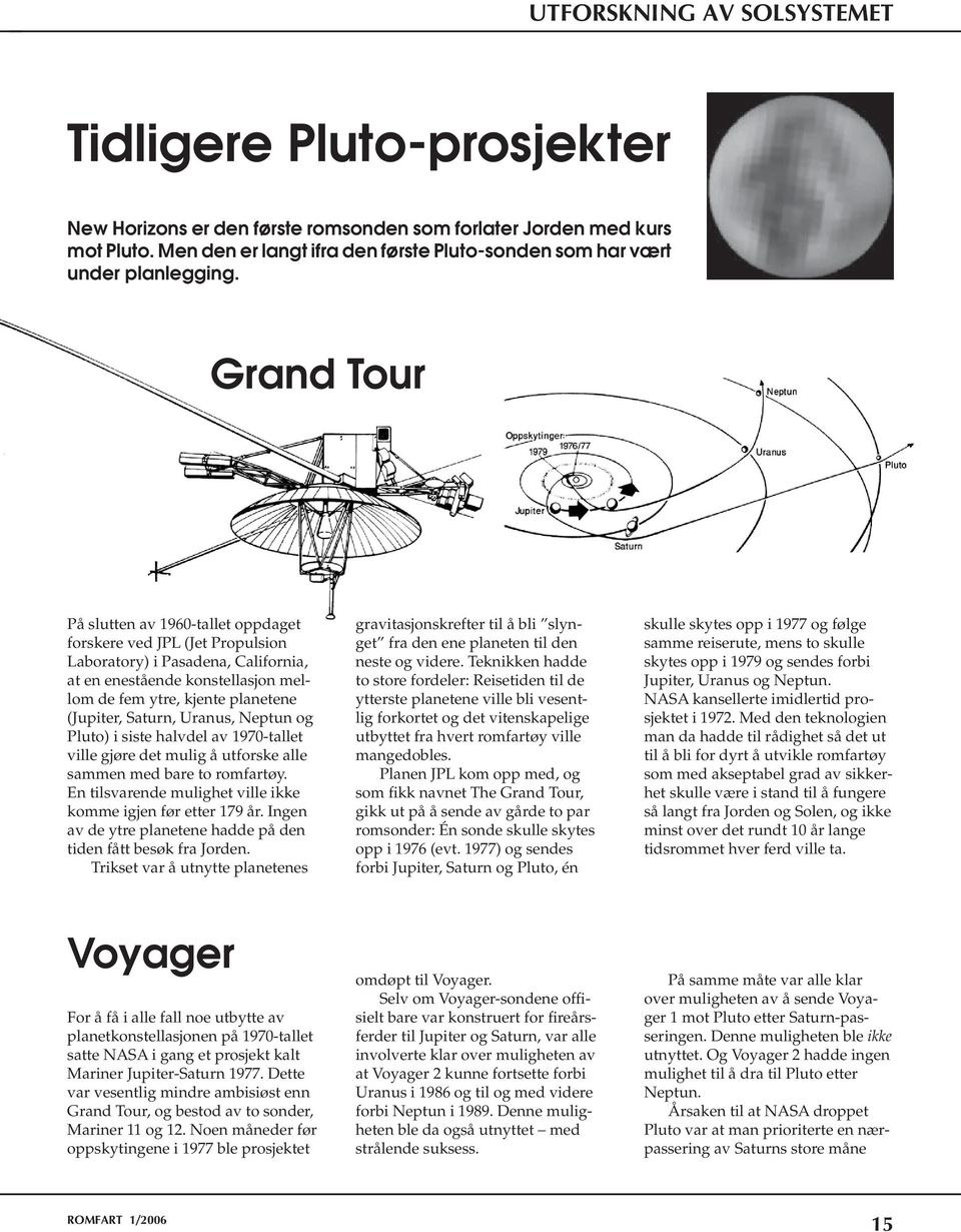 Grand Tour På slutten av 1960-tallet oppdaget forskere ved JPL (Jet Propulsion Laboratory) i Pasadena, California, at en enestående konstellasjon mellom de fem ytre, kjente planetene (Jupiter,