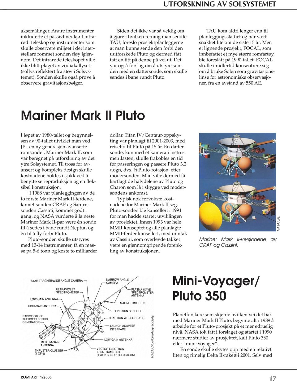 Det infrarøde teleskopet ville ikke blitt plaget av zodiakallyset (sollys reflektert fra støv i Solsystemet). Sonden skulle også prøve å observere gravitasjonsbølger.