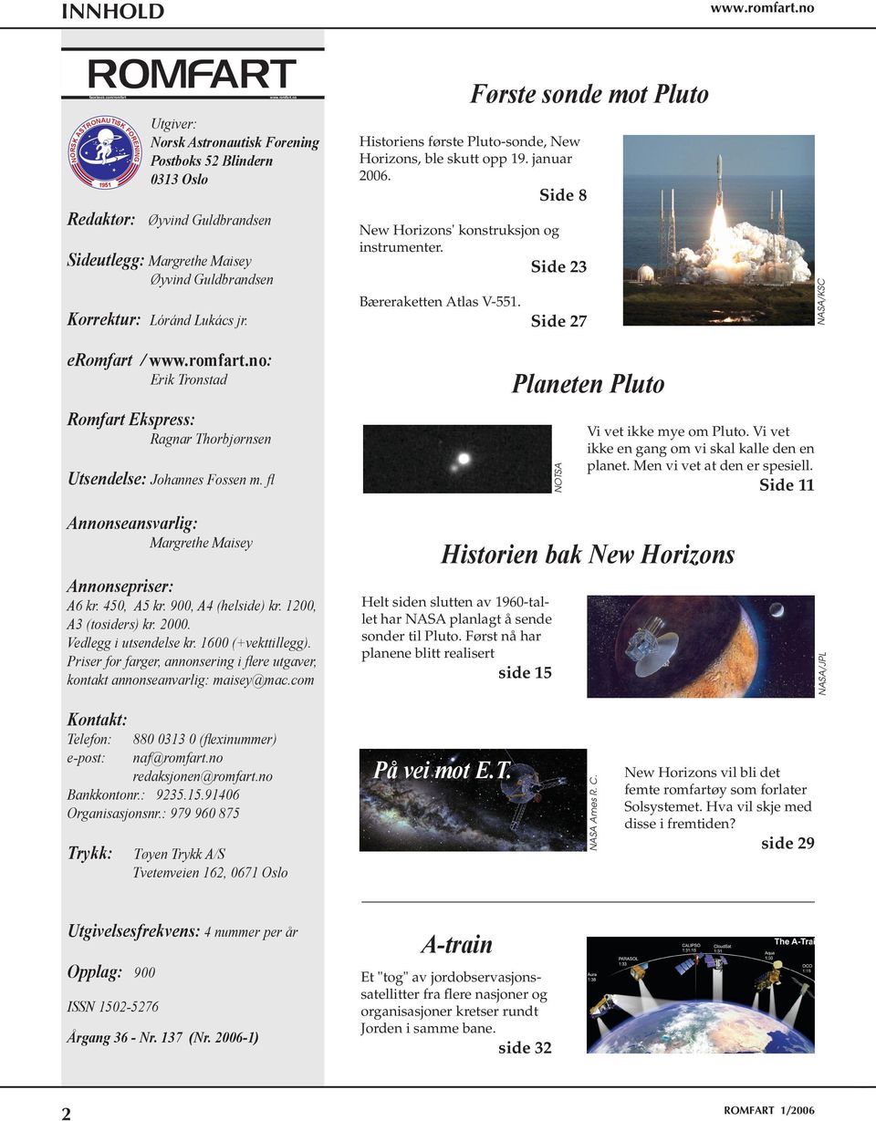 Korrektur: Lóránd Lukács jr. www.romfart.no Første sonde mot Pluto Historiens første Pluto-sonde, New Horizons, ble skutt opp 19. januar 2006. Side 8 New Horizons' konstruksjon og instrumenter.