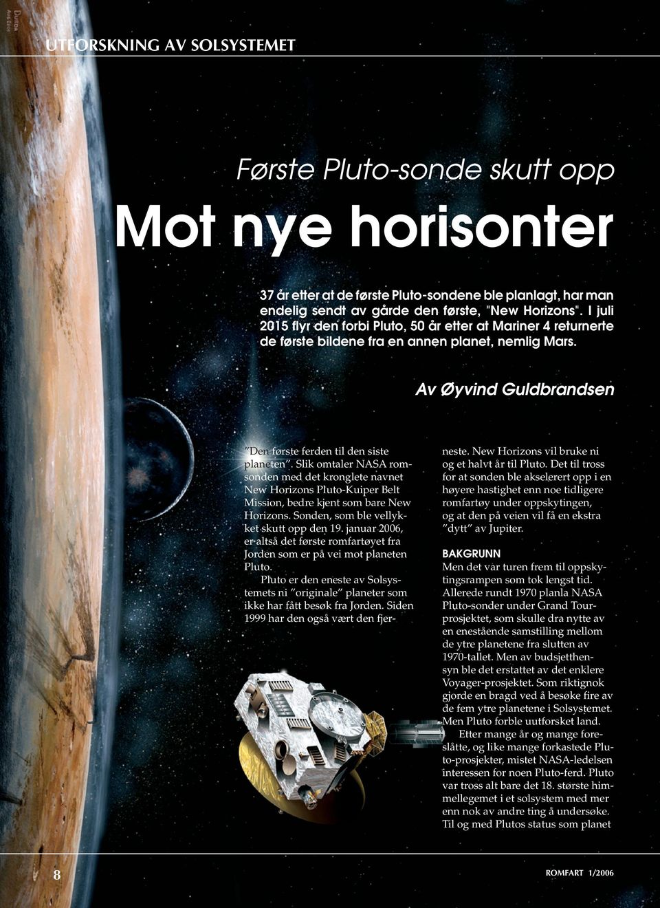 Slik omtaler NASA romsonden med det kronglete navnet New Horizons Pluto-Kuiper Belt Mission, bedre kjent som bare New Horizons. Sonden, som ble vellykket skutt opp den 19.