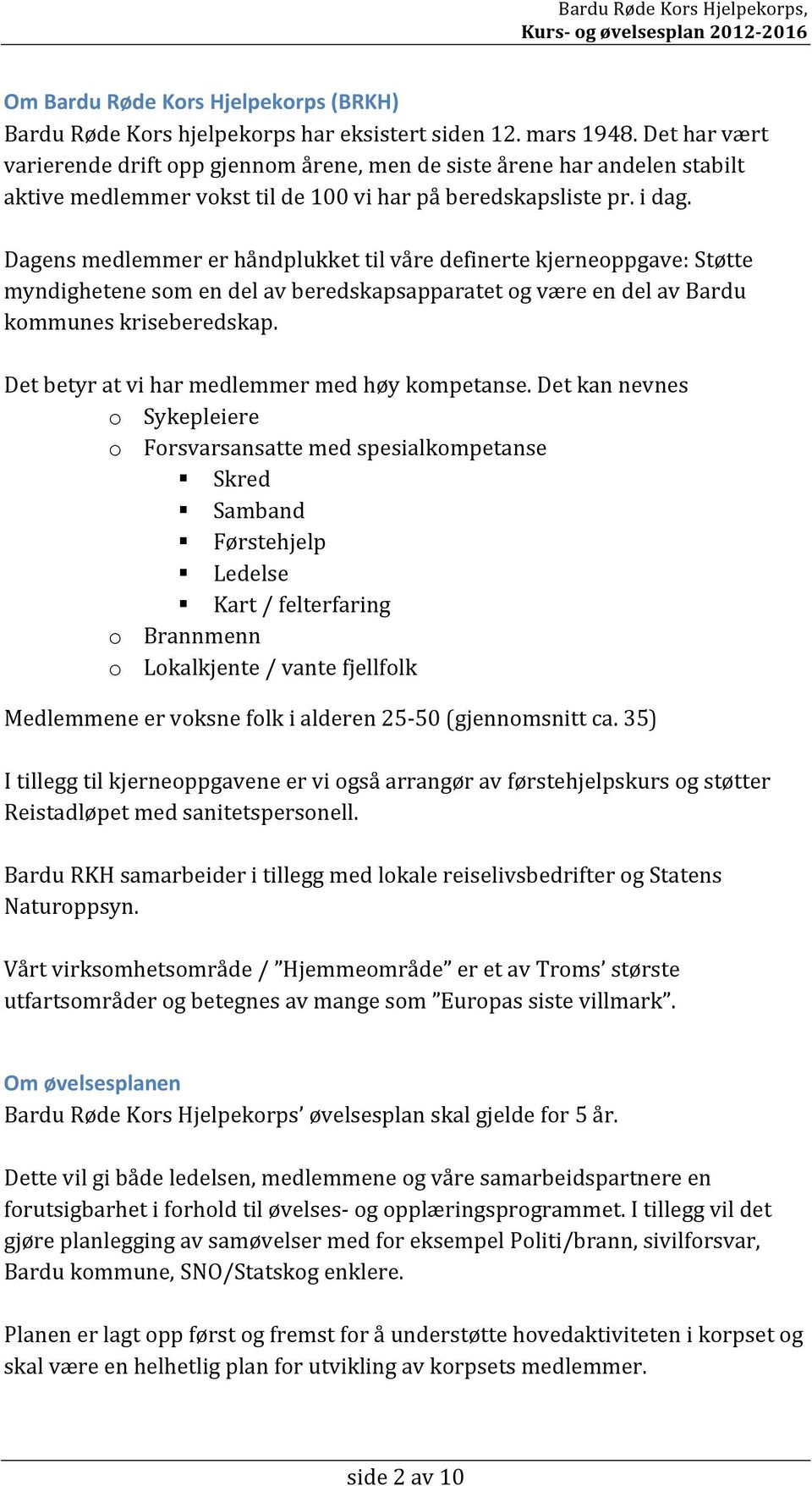 Dagensmedlemmererhåndplukkettilvåredefinertekjerneoppgave:Støtte myndighetenesomendelavberedskapsapparatetogværeendelavbardu kommuneskriseberedskap. Detbetyratviharmedlemmermedhøykompetanse.