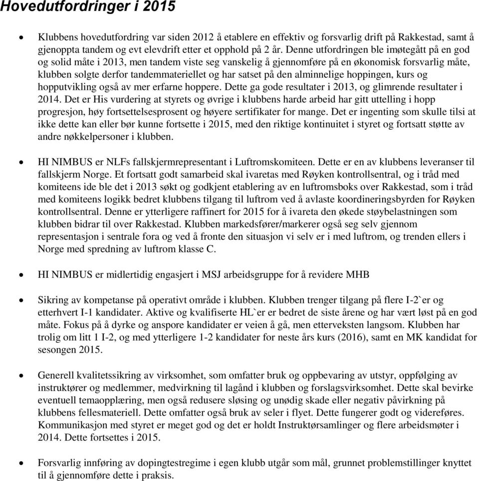 den alminnelige hoppingen, kurs og hopputvikling også av mer erfarne hoppere. Dette ga gode resultater i 2013, og glimrende resultater i 2014.