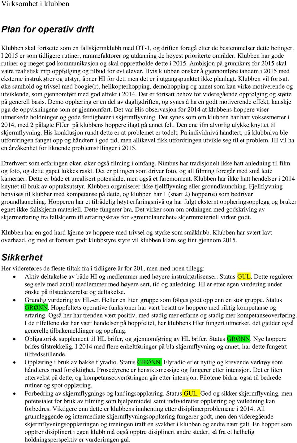 Ambisjon på grunnkurs for 2015 skal være realistisk mtp oppfølging og tilbud for evt elever.