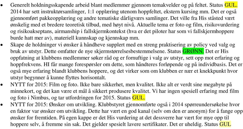 Aktuelle tema er foto og film, risikovurdering og risikoakseptans, airmanship i fallskjermkontekst (hva er det piloter har som vi fallskjermhoppere burde hatt mer av), materiell kunnskap og kjennskap