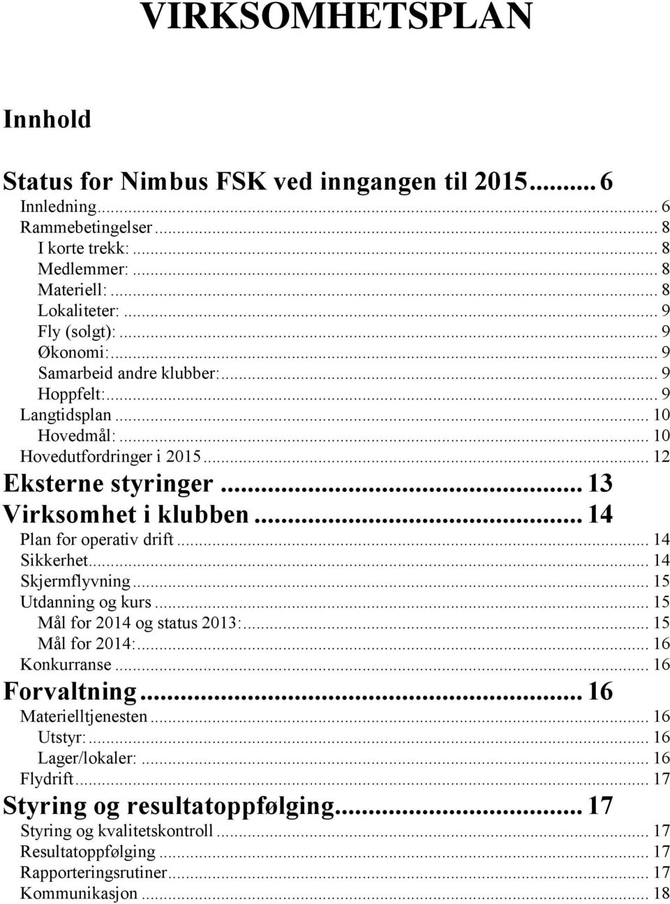 .. 14 Plan for operativ drift... 14 Sikkerhet... 14 Skjermflyvning... 15 Utdanning og kurs... 15 Mål for 2014 og status 2013:... 15 Mål for 2014:... 16 Konkurranse... 16 Forvaltning.