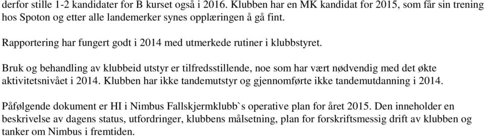 Rapportering har fungert godt i 2014 med utmerkede rutiner i klubbstyret.