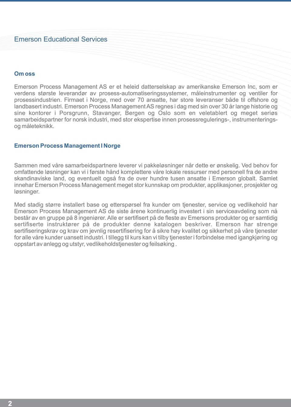 Emerson Process Management AS regnes i dag med sin over 30 år lange historie og sine kontorer i, Stavanger, Bergen og Oslo som en veletablert og meget seriøs samarbeidspartner for norsk industri, med