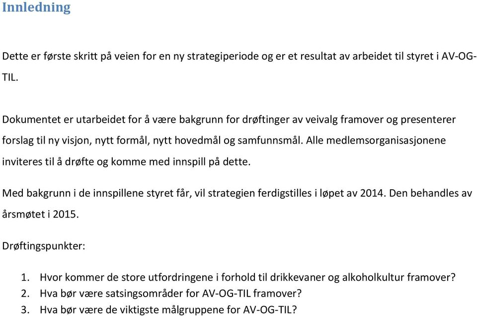 Alle medlemsorganisasjonene inviteres til å drøfte og komme med innspill på dette. Med bakgrunn i de innspillene styret får, vil strategien ferdigstilles i løpet av 2014.