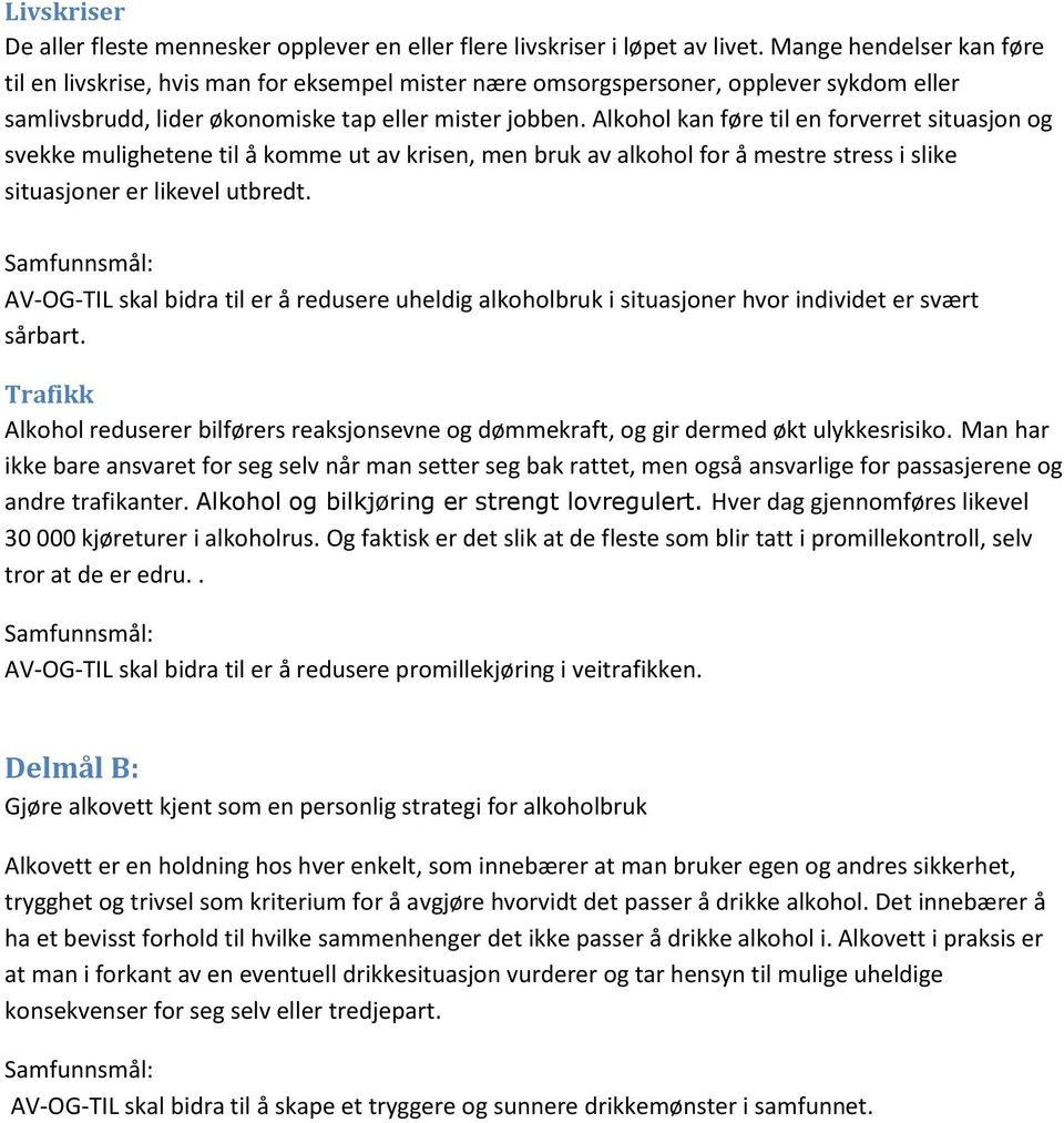 Alkohol kan føre til en forverret situasjon og svekke mulighetene til å komme ut av krisen, men bruk av alkohol for å mestre stress i slike situasjoner er likevel utbredt.