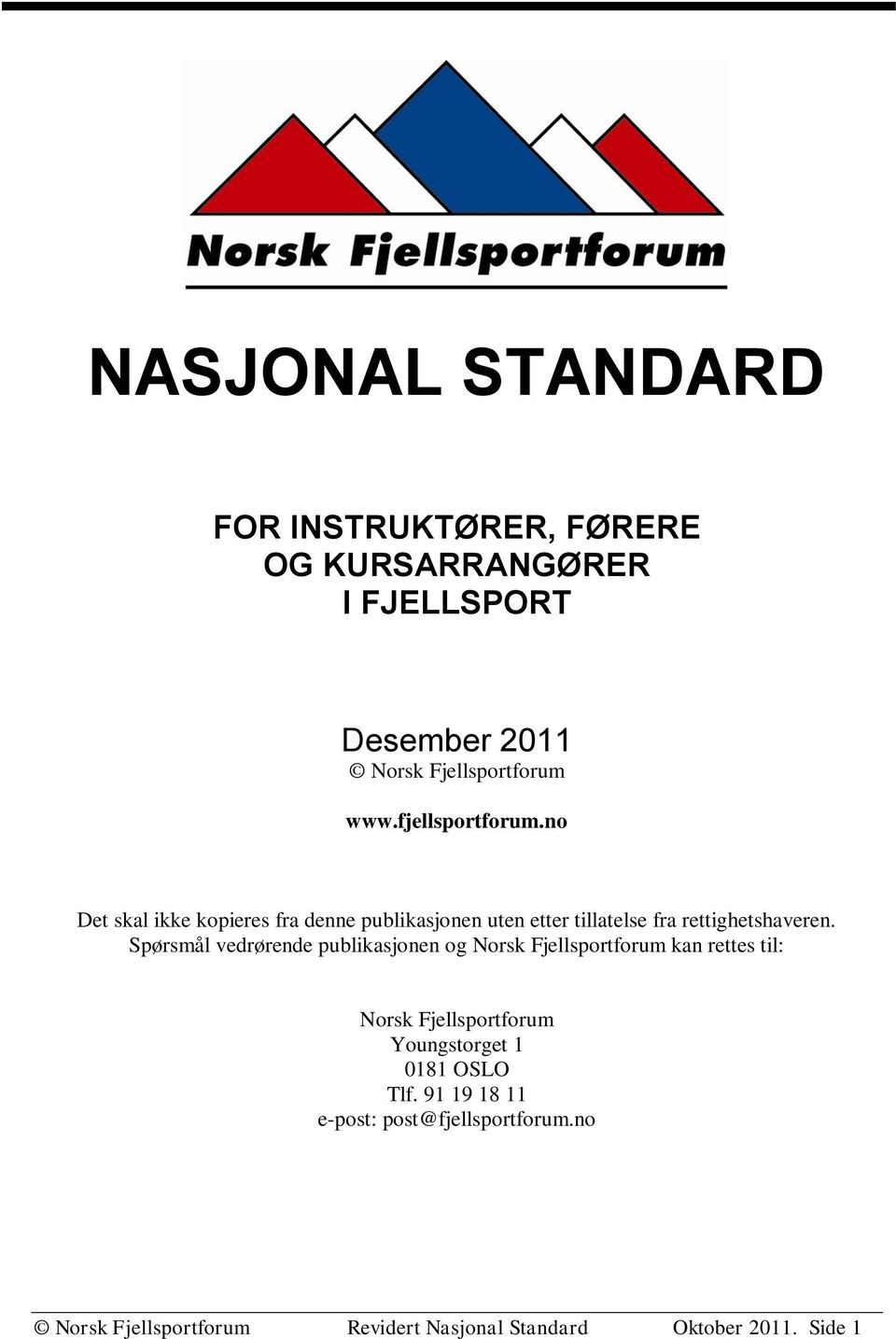 Spørsmål vedrørende publikasjonen og Norsk Fjellsportforum kan rettes til: Norsk Fjellsportforum Youngstorget 1 0181