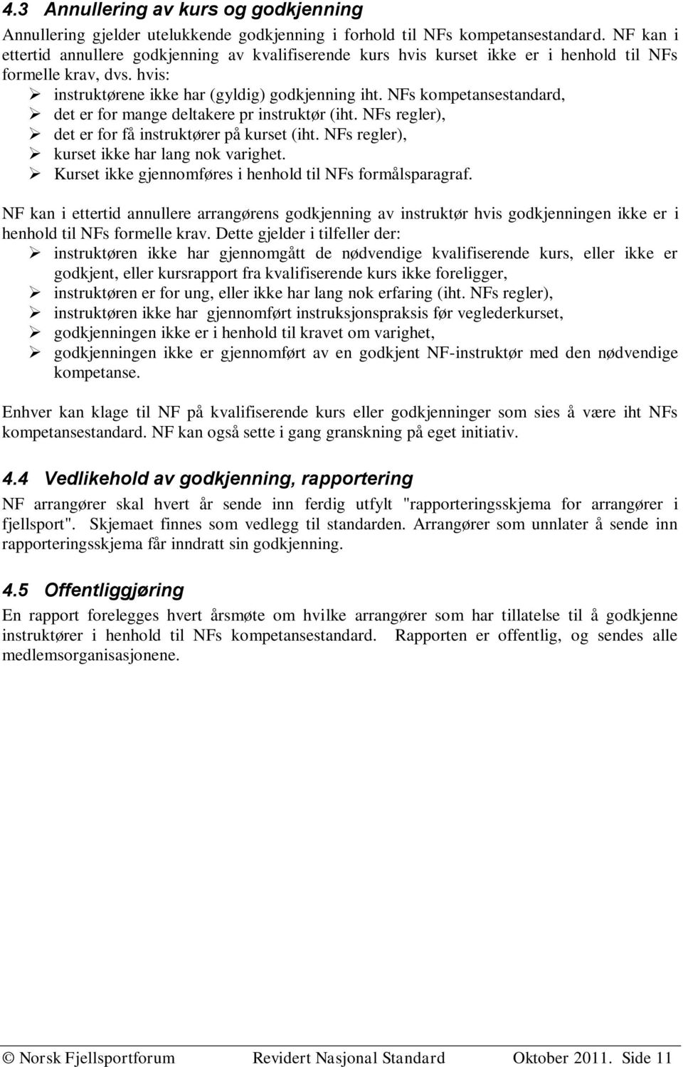 NFs kompetansestandard, det er for mange deltakere pr instruktør (iht. NFs regler), det er for få instruktører på kurset (iht. NFs regler), kurset ikke har lang nok varighet.