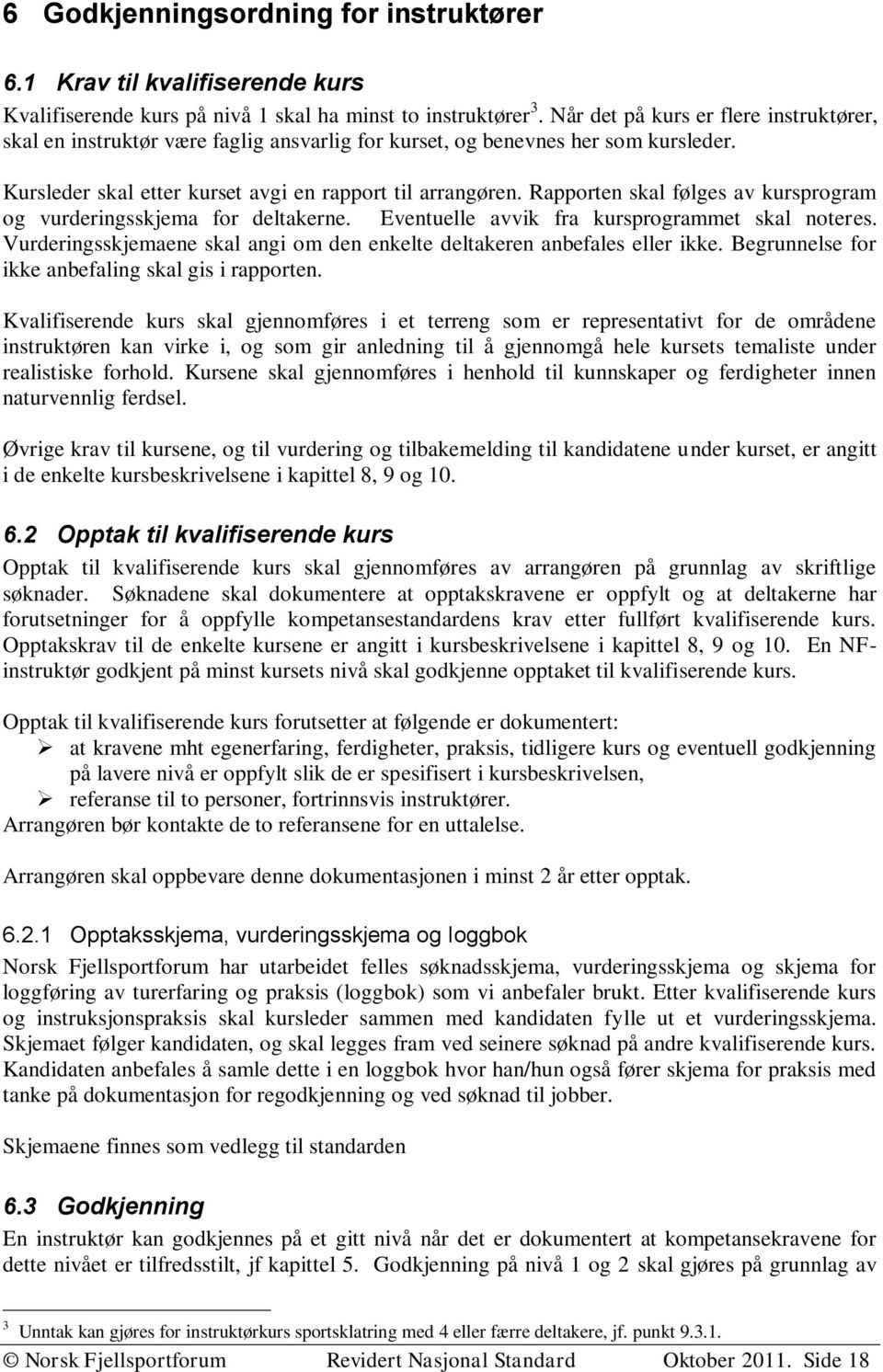 Rapporten skal følges av kursprogram og vurderingsskjema for deltakerne. Eventuelle avvik fra kursprogrammet skal noteres. Vurderingsskjemaene skal angi om den enkelte deltakeren anbefales eller ikke.