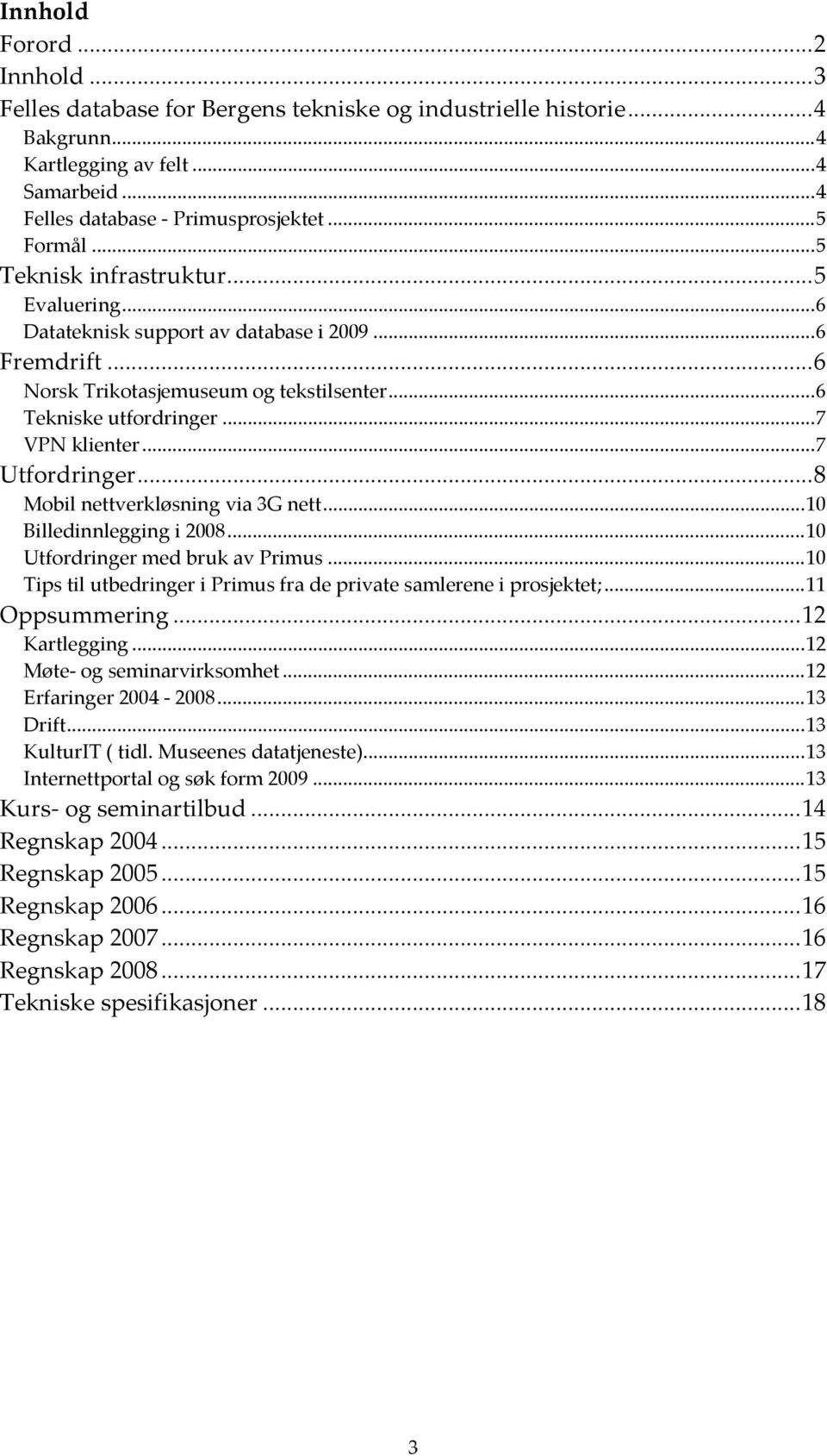 .. 7 Utfordringer... 8 Mobil nettverkløsning via 3G nett... 10 Billedinnlegging i 2008... 10 Utfordringer med bruk av Primus... 10 Tips til utbedringer i Primus fra de private samlerene i prosjektet;.