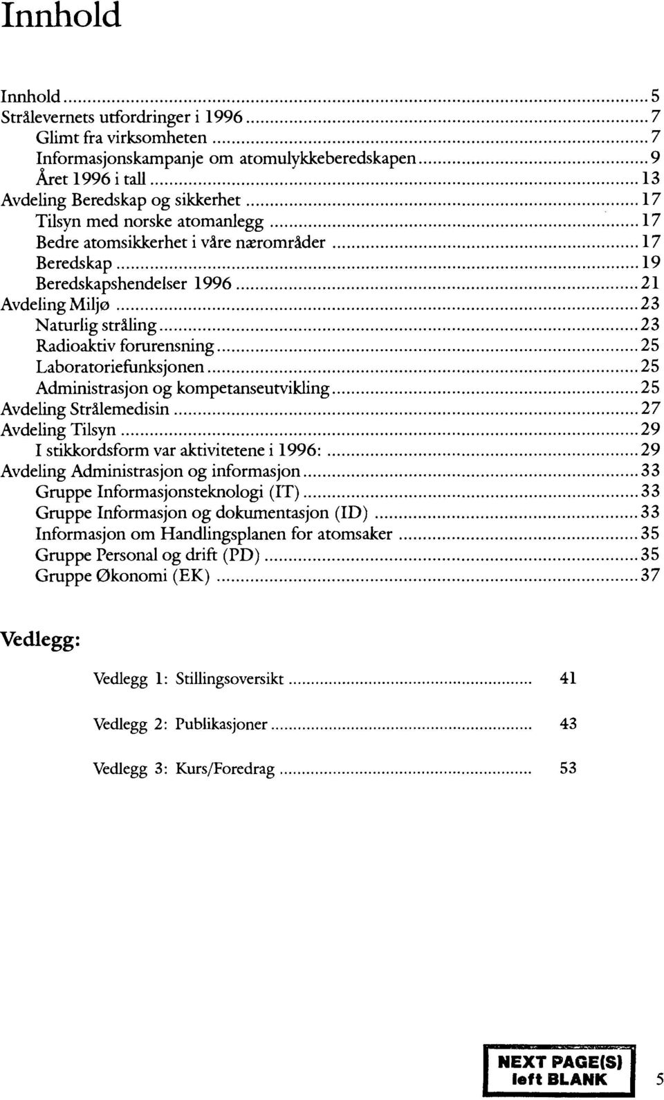 Administrasjon og kompetanseutvikling 25 Avdeling Strålemedisin 27 Avdeling Tilsyn 29 I stikkordsform var aktivitetene i 1996: 29 Avdeling Administrasjon og informasjon 33 Gruppe