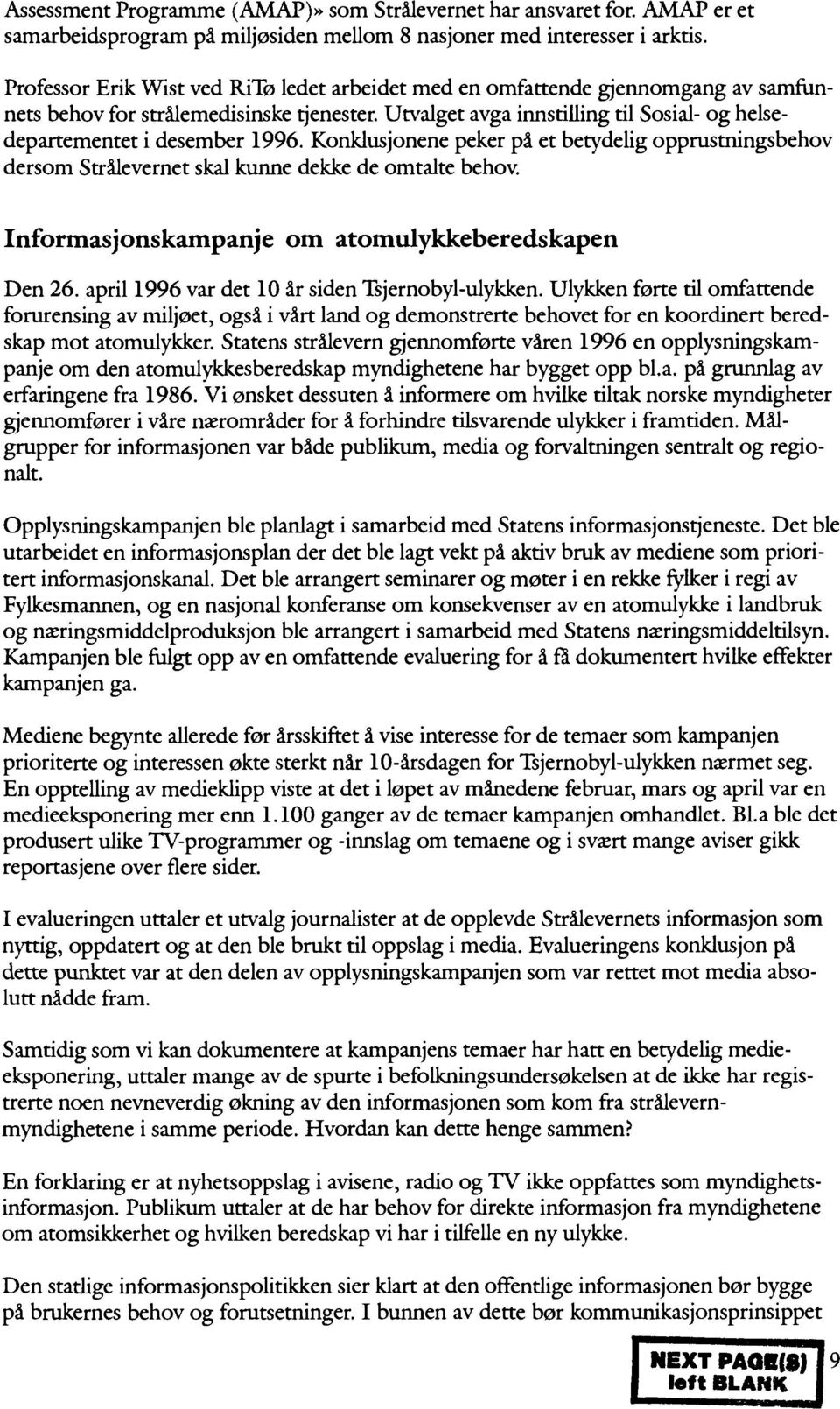 Utvalget avgå innstilling til Sosial- og helsedepartementet i desember 1996. Konklusjonene peker på et betydelig opprustningsbehov dersom Strålevernet skal kunne dekke de omtalte behov.