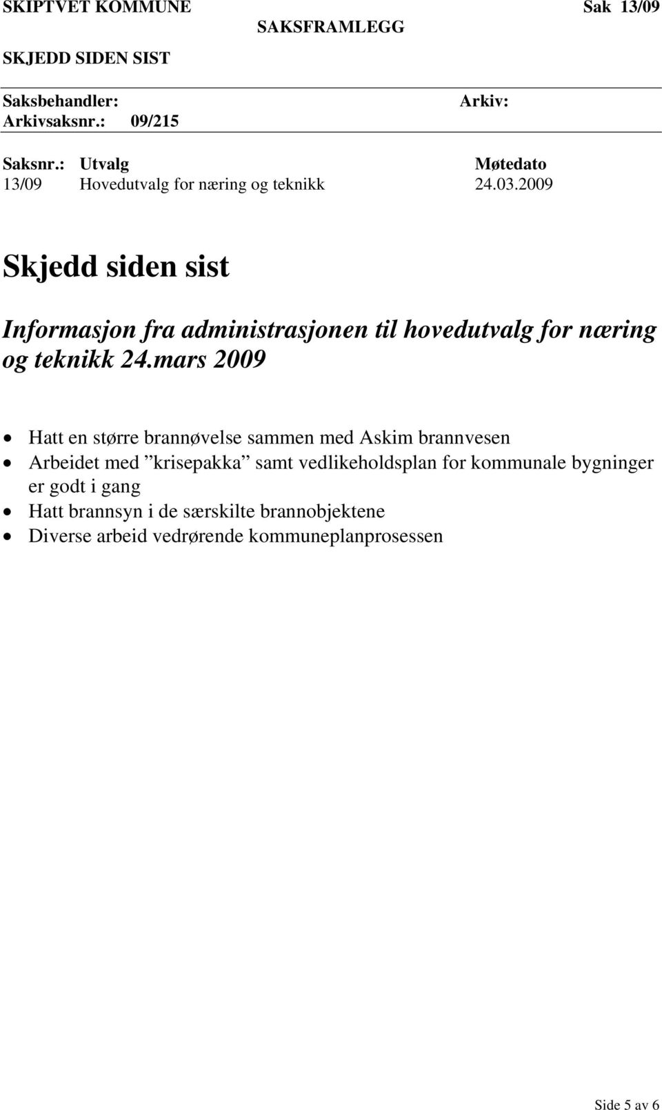 2009 Skjedd siden sist Informasjon fra administrasjonen til hovedutvalg for næring og teknikk 24.