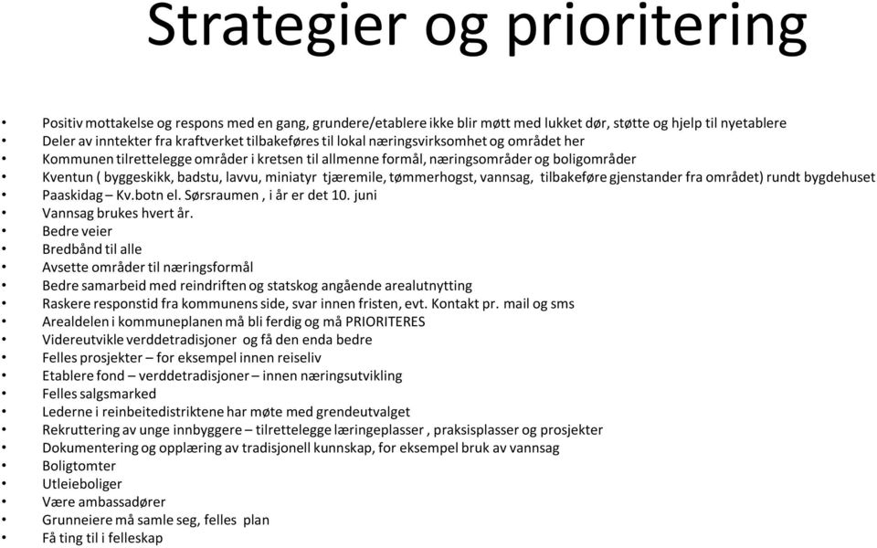 tømmerhogst, vannsag, tilbakeføre gjenstander fra området) rundt bygdehuset Paaskidag Kv.botn el. Sørsraumen, i år er det 10. juni Vannsag brukes hvert år.