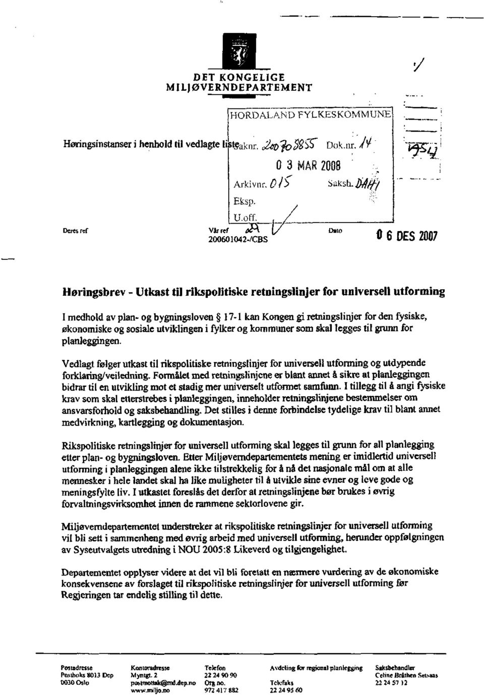 Dato 6 DES 2007 Høringsbrev - Utkast til rikspolitiske retningslinjer for universell utforming I medhold av plan- og bygningsloven 17-1 kan Kongen gi retningslinjer for den fysiske, økonomiske og