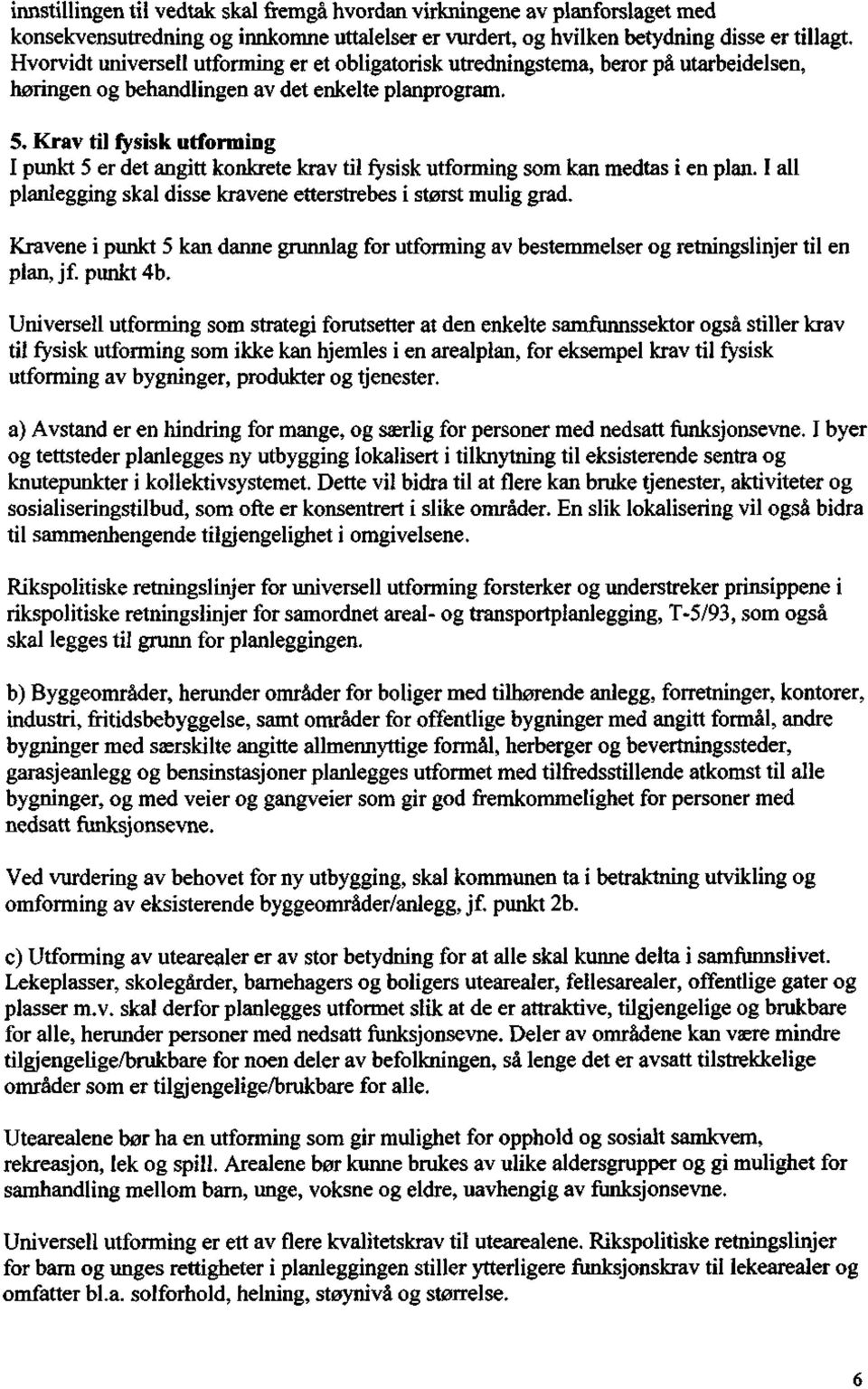 Krav til fysisk utforming I punkt 5 er det angitt konkrete krav til fysisk utforming som kan medtas i en plan. I all planlegging skal disse kravene etterstrebes i størst mulig grad.