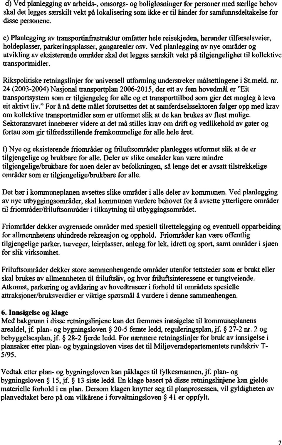 Ved planlegging av nye områder og utvikling av eksisterende områder skal det legges særskilt vekt på tilgjengelighet til kollektive transportmidler.