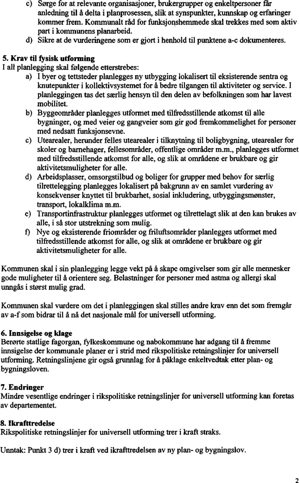 Krav til fysisk utforming I all planlegging skal følgende etterstrebes: a) I byer og tettsteder planlegges ny utbygging lokalisert til eksisterende sentra og knutepunkter i kollektivsystemet for å