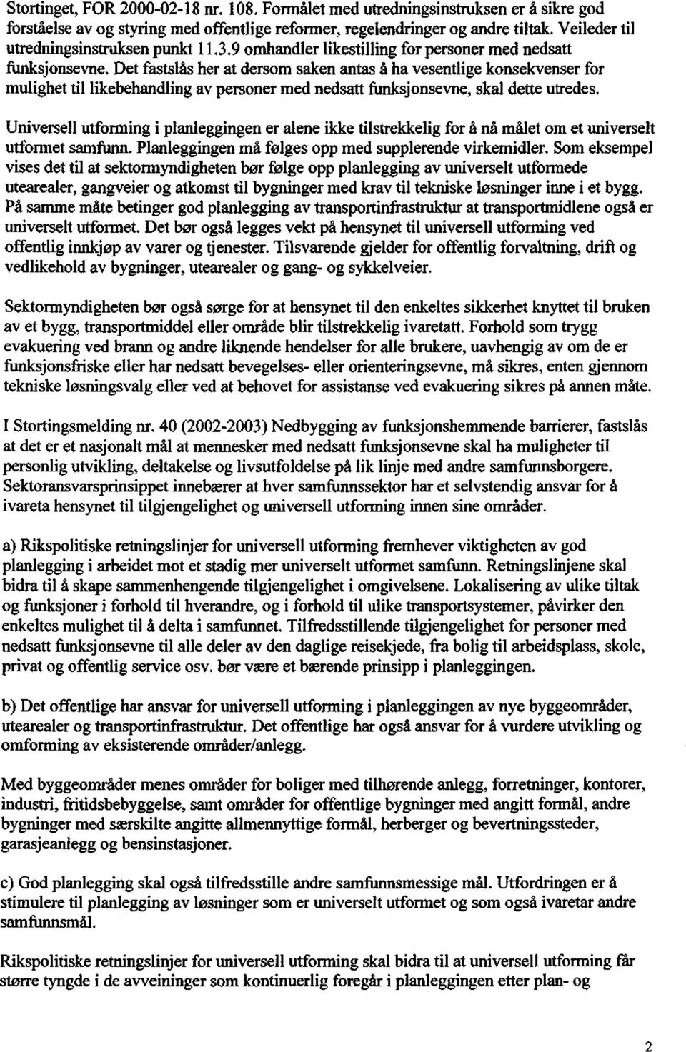 Det fastslås her at dersom saken antas å ha vesentlige konsekvenser for mulighet til likebehandling av personer med nedsatt funksjonsevne, skal dette utredes.