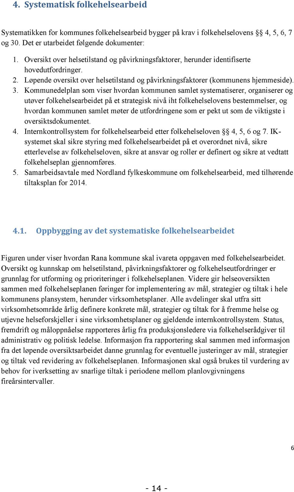 Kommunedelplan som viser hvordan kommunen samlet systematiserer, organiserer og utøver folkehelsearbeidet på et strategisk nivå iht folkehelselovens bestemmelser, og hvordan kommunen samlet møter de