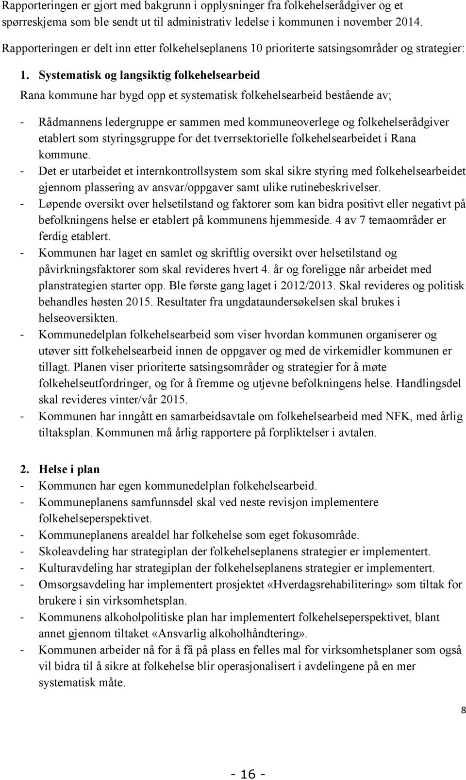 Systematisk og langsiktig folkehelsearbeid Rana kommune har bygd opp et systematisk folkehelsearbeid bestående av; - Rådmannens ledergruppe er sammen med kommuneoverlege og folkehelserådgiver